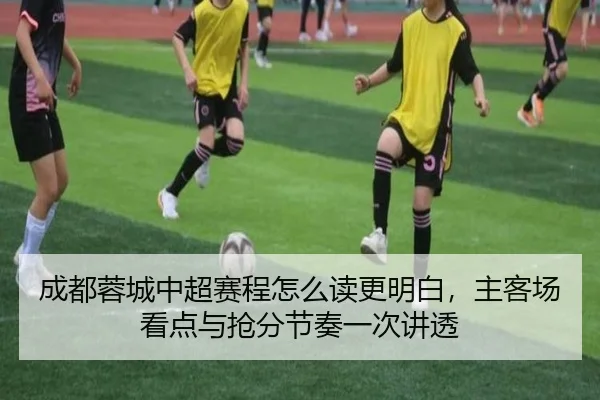 成都蓉城中超赛程怎么读更明白，主客场看点与抢分节奏一次讲透 | Kering